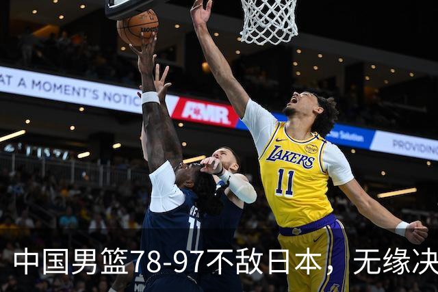 中国男篮78-97不敌日本，无缘决赛，球员表现评价惨淡